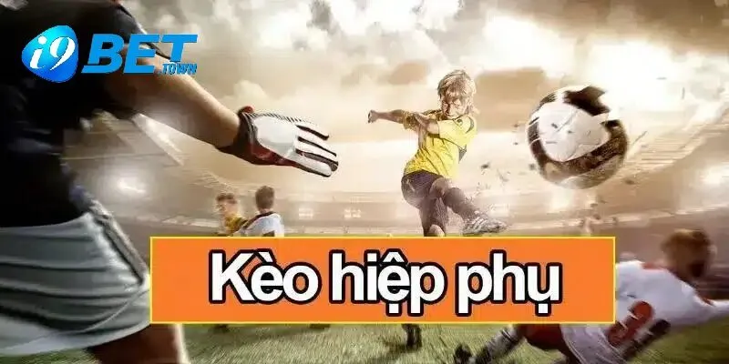 Kèo Hiệp Phụ: Hình Thức Cá Cược Quen Thuộc Tại i9bet